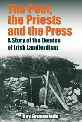 The Peer, the Priests and the Press: A Story of the Demise of Irish Landlordism.