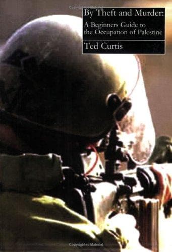 By Theft and Murder: A Beginners Guide to the Occupation of Palestine