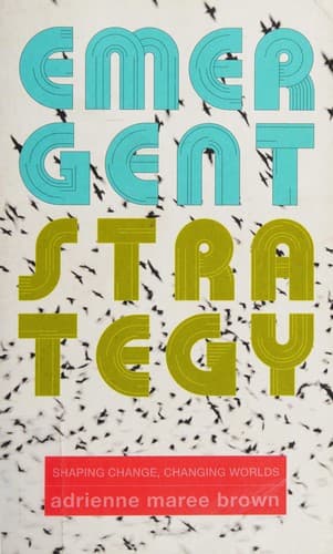 Emergent Strategy. Shaping Change, Changing Worlds