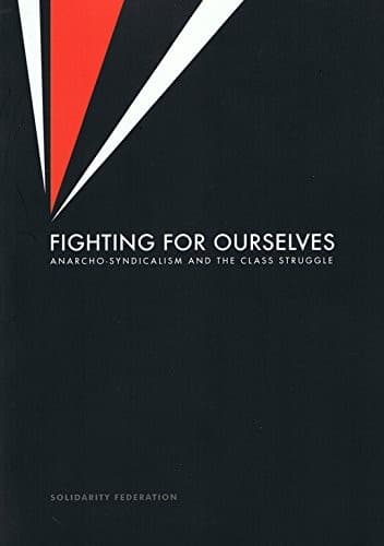 Fighting For Ourselves. Anarcho-Syndicalism and the Class Struggle