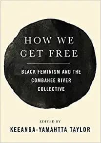 How We Get Free. Black Feminism and the Combahee River Collective