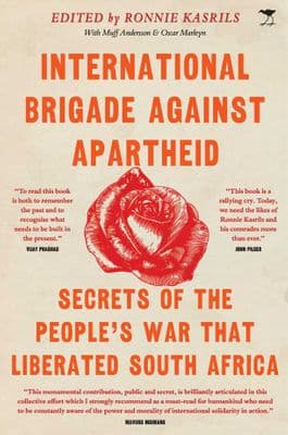International Brigade Against Apartheid. Secret's of the People's War That Liberated South Africa