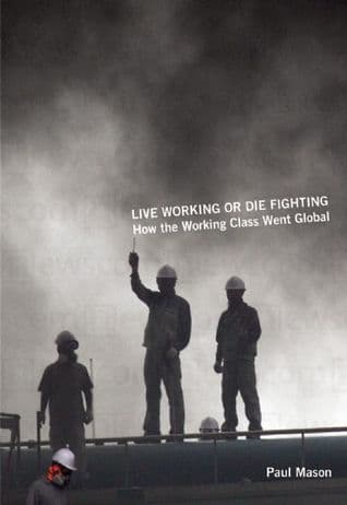 Live Working or Die Fighting. How the Working Class Went Global.