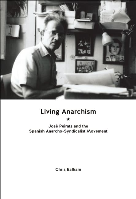 Living Anarchism. José Pierats and the Spanish Anarcho-Syndicalist Movement.