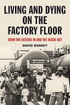Living And Dying On The Factory Floor. From the Outside In and the Inside Out