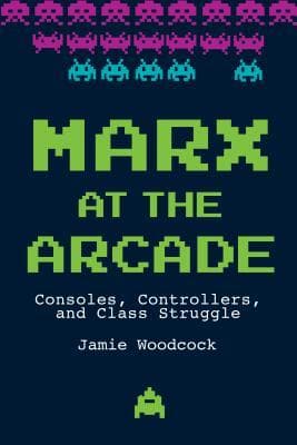 Marx at the Arcade. Consoles, Controllers, and Class Struggle