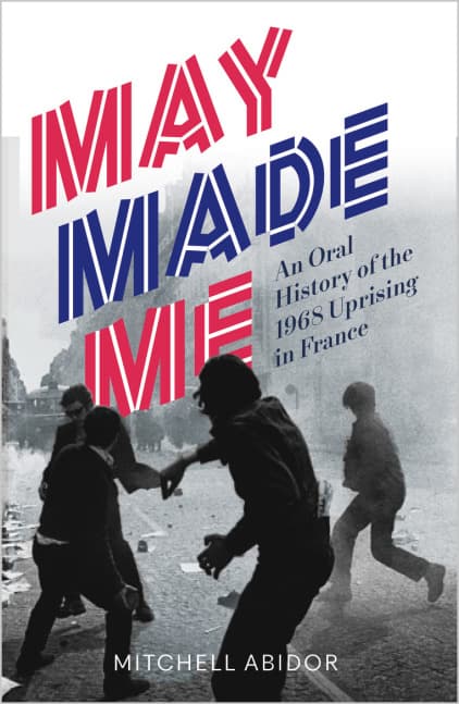 May Made Me. An Oral History of the 1968 Uprising in France.