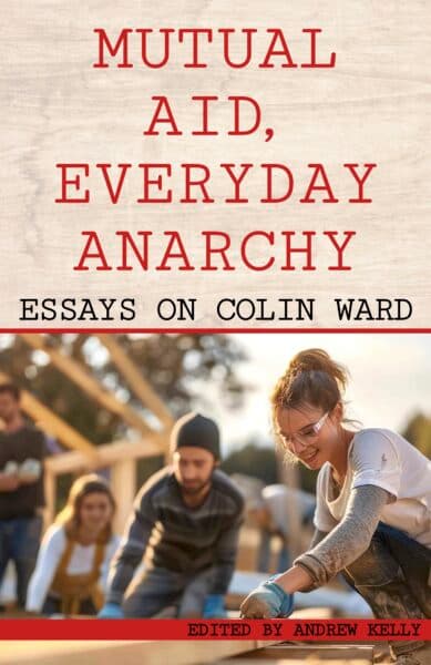 Mutual Aid, Everyday Anarchy. Essays on Colin Ward