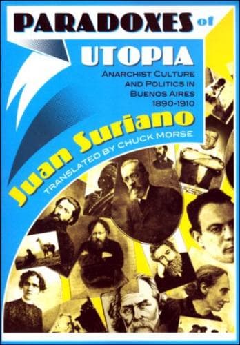 Paradoxes of Utopia. Anarchist Culture and Politics in Buenos Aires 1890-1910.