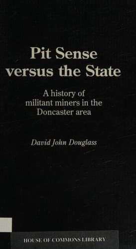 Pit Sense Versus the State. A History of Militant Miners in the Doncaster Area.