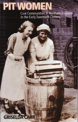 Pit Women. Coal Communities in Northern England in the Early Twentieth Century.