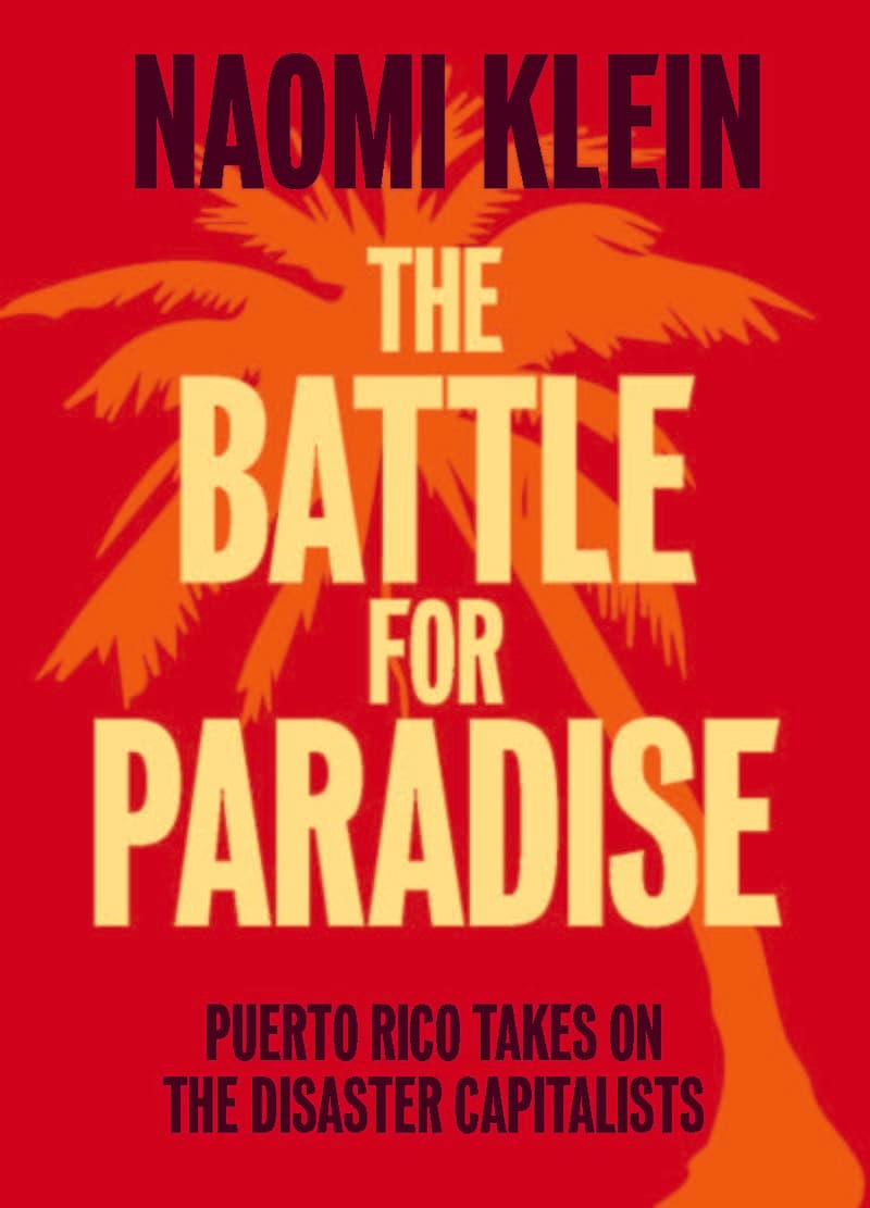 The Battle For Paradise. Puerto Rico Takes on the Disaster Capitalists.