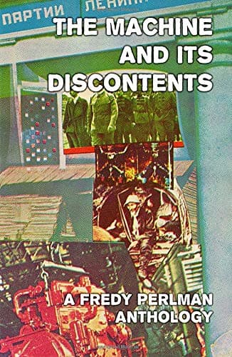 The Machine and it's Discontents. A Freddy Perlman Anthology