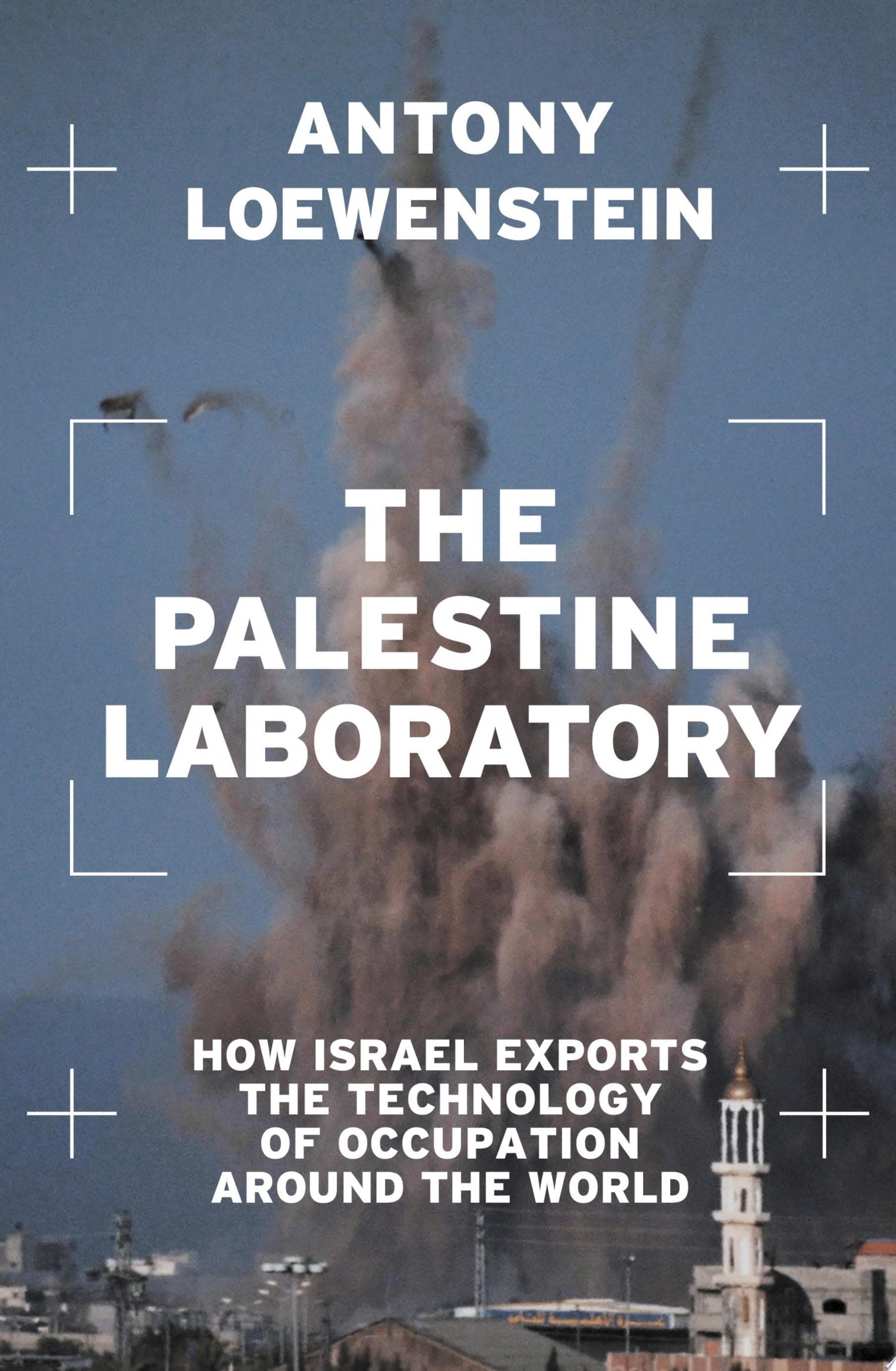 The Palestine Laboratory. How Israel Exports the Technology of Occupation Around the World