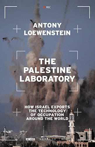 The Palestine Laboratory. How Israel Exports the Technology of Occupation Around the World