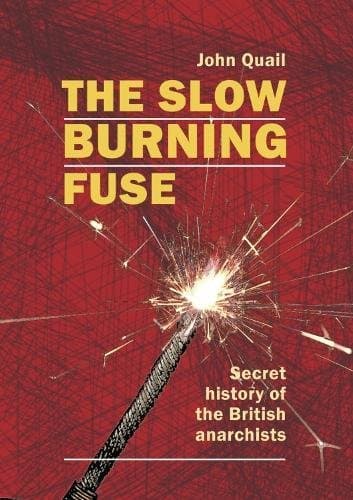 The Slow Burning Fuse. Secret History of the British Anarchists