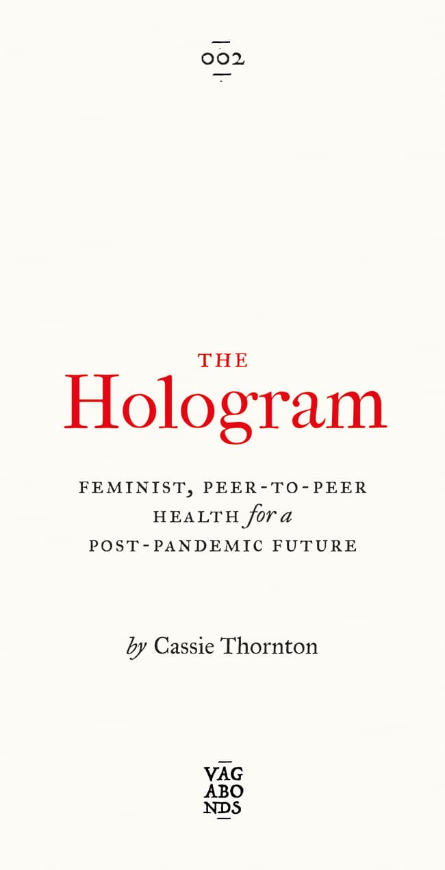 Vagabonds 002. The Hologram. Feminist, Peer-to-Peer Health for a Post- Pandemic Future