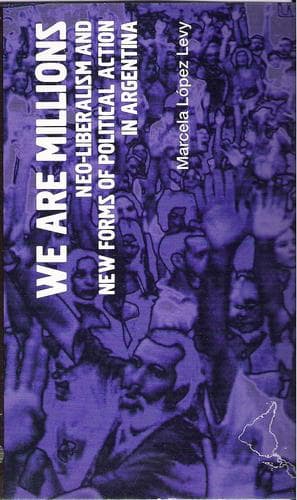 We are Millions. Neo-Liberalism and New Forms of Political Action in Argentina.