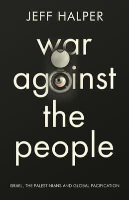 War Against the People. Israel, the Palestinians and Global Pacification