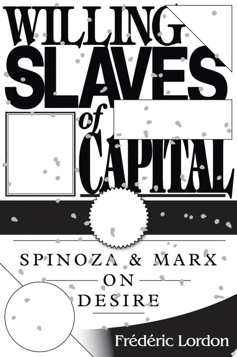 Willing Slaves of Capital. Spinoza and Marx on Desire